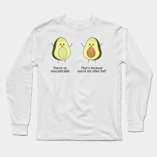 You are so avocadorable - thats because you are my other half Long Sleeve T-Shirt